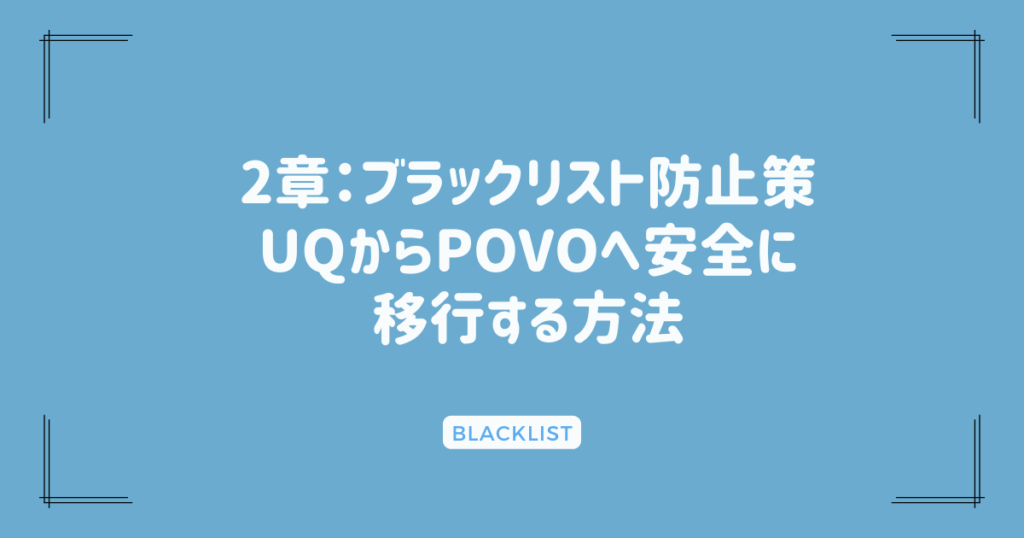 2章：ブラックリスト防止策：UQからPOVOへ安全に移行する方法