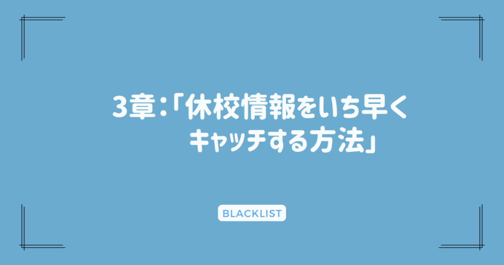 3章：「休校情報をいち早くキャッチする方法」