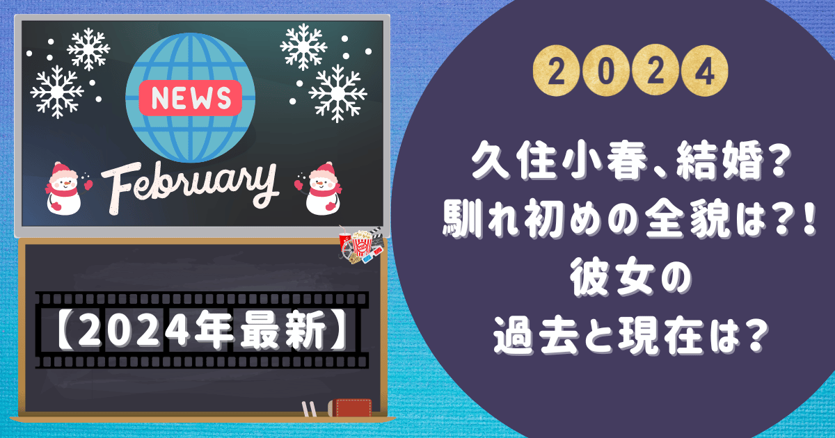 【2024年最新】久住小春、結婚？馴れ初めの全貌は？！彼女の過去と現在は？