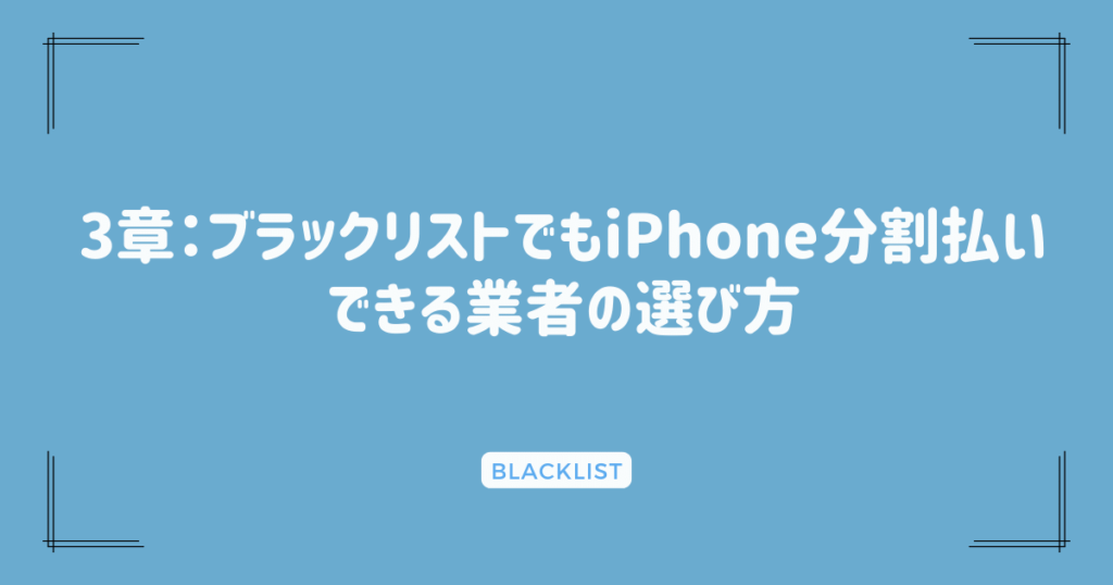 3章：ブラックリストでもiPhone分割払いできる業者の選び方