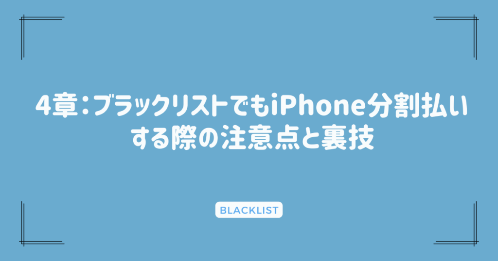 4章：ブラックリストでもiPhone分割払いする際の注意点と裏技