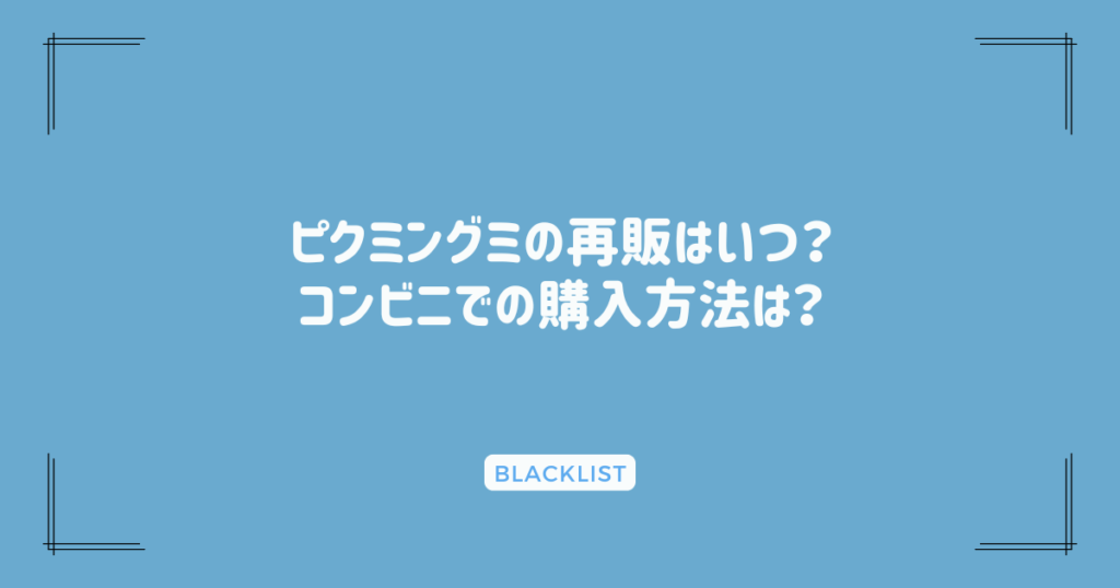 ピクミングミの再販はいつ？コンビニでの購入方法は？