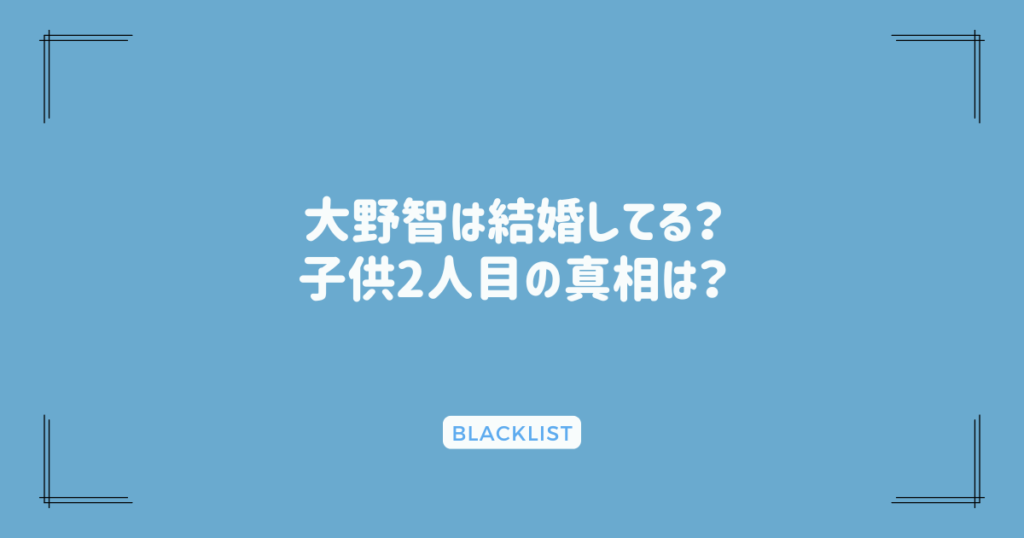 大野智は結婚してる？子供2人目の真相は？