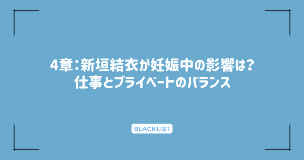 4章：新垣結衣が妊娠中の影響は？仕事とプライベートのバランス