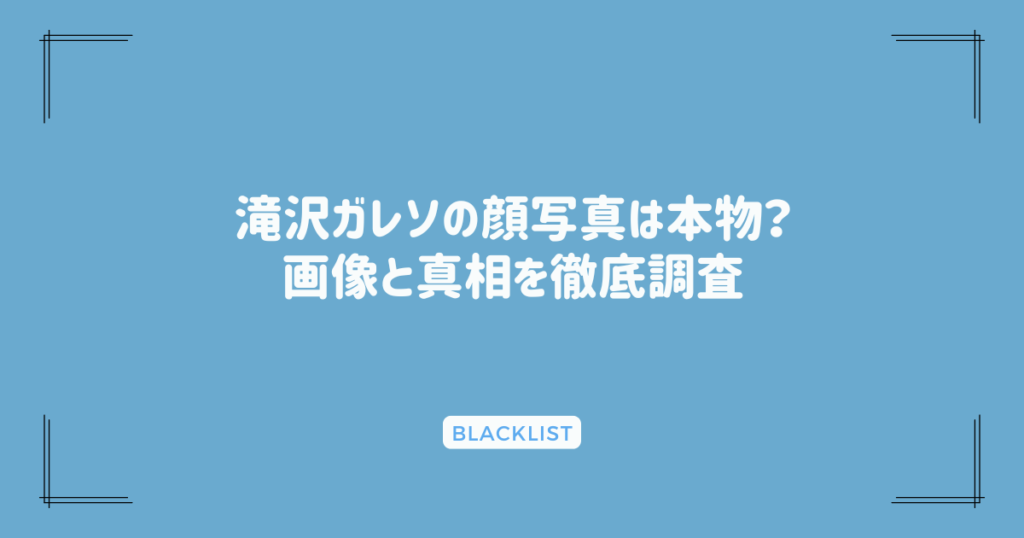 滝沢ガレソの顔写真は本物？画像と真相を徹底調査